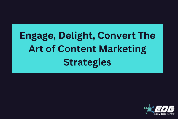 Read more about the article Engage, Delight, Convert: The Art of Content Marketing Strategies